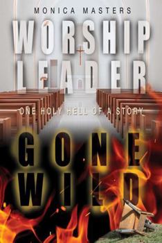 Worship Leader Gone Wild: One Holy Hell of a Story