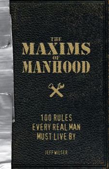 Paperback The Maxims of Manhood: 100 Rules Every Real Man Must Live by Book