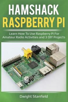 Paperback Hamshack Raspberry Pi: Learn How to Use Raspberry Pi for Amateur Radio Activities and 3 DIY Projects Book
