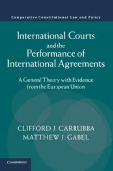 International Courts and the Performance of International Agreements: A General Theory with Evidence from the European Union (Comparative Constitutional Law and Policy)