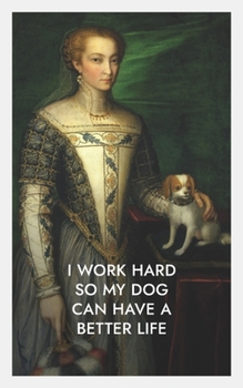 Paperback I Work Hard So My Dog Can Have a Better Life: Book 1 Book
