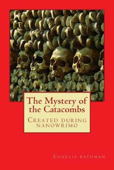 Paperback The Mystery of the Catacombs: A Book Created During Nanowrimo Book