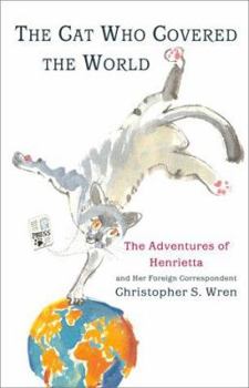 Hardcover The Cat Who Covered the World: The Adventures of Henrietta and Her Foreign Correspondent Book