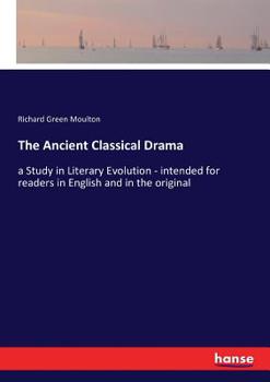 Paperback The Ancient Classical Drama: a Study in Literary Evolution - intended for readers in English and in the original Book