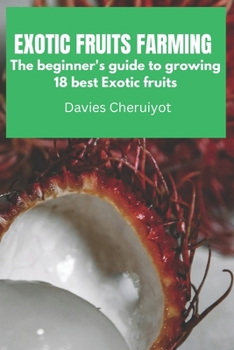 Paperback Exotic Fruits Farming: The beginner's guide to growing 18 best Exotic Fruits Book