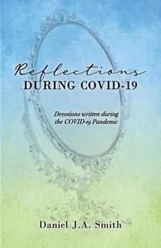 Reflections During COVID-19: Devotions written during the COVID-19 Pandemic