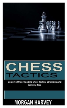 Paperback Chess Tactics: Guide To Understanding Chess Tactics, Strategies And Winning Tips Book