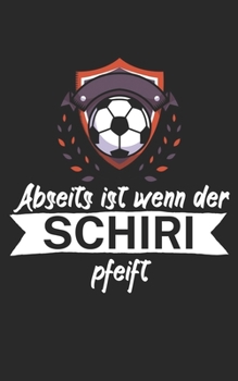 Abseits ist wenn der Schiri pfeift: Fußball Notizbuch für Schiedsrichter mit Spruch. 120 Seiten Liniert. Perfektes Geschenk. (German Edition)