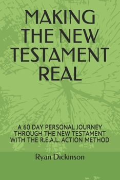 Paperback Making the New Testament Real: A 60 Day Personal Journey Through the New Testament with the R.E.A.L. Action Method Book