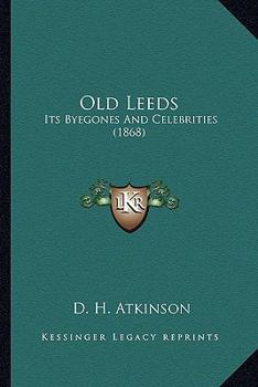 Old Leeds: Its Byegones And Celebrities