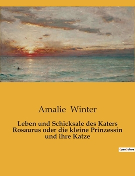 Paperback Leben und Schicksale des Katers Rosaurus oder die kleine Prinzessin und ihre Katze: Ein Märchen über die Abenteuer eines jungen Katers und die Welt de [German] Book