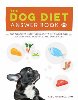 Paperback The Dog Diet Answer Book: The Complete Nutrition Guide to Help Your Dog Live a Happier, Healthier, and Longer Life Book