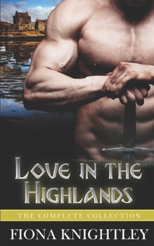 Love In The Highlands: The Complete Collection - A Historical Scottish Highlander Romance - Book  of the Love In The Highlands