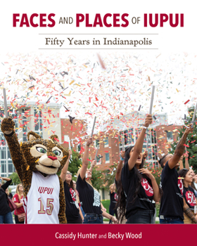 Faces and Places of IUPUI: Fifty Years in Indianapolis (Well House Books)