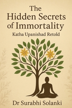 The Hidden Secrets of Immortality – Katha Upanishad Retold