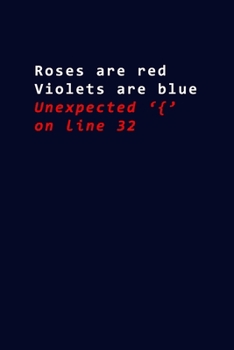 Roses are Red Violets are Blue Unexpected '{' On Line 32: 6x9 Dot Bullet Notebook/Journal Funny Rhyme Gift Idea For Programmers, Coders, Web Developers