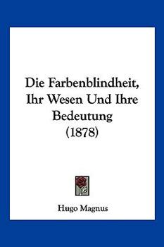Paperback Die Farbenblindheit, Ihr Wesen Und Ihre Bedeutung (1878) [German] Book