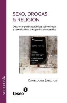 Paperback Sexo, drogas & religión: Debates y políticas públicas sobre drogas y sexualidad en la Argentina democrática [Spanish] Book