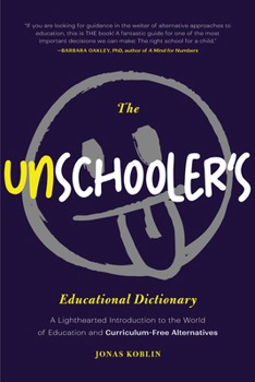 Paperback The Unschooler's Educational Dictionary: A Lighthearted Introduction to the World of Education and Curriculum-Free Alternatives (Education Philosophy, Book