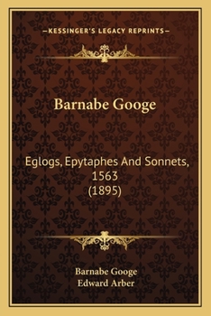 Paperback Barnabe Googe: Eglogs, Epytaphes And Sonnets, 1563 (1895) Book