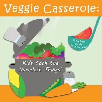 Paperback Veggie Casserole: Kids Cook the Darndest Things! Book