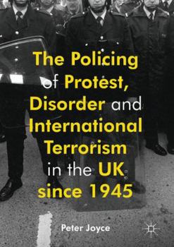 Hardcover The Policing of Protest, Disorder and International Terrorism in the UK Since 1945 Book