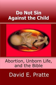 Paperback Do Not Sin Against the Child: Abortion, Unborn Life, and the Bible Book