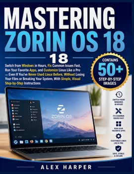 Paperback Mastering Zorin OS 18: Switch from Windows in Hours, Fix Common Issues Fast, Run Your Favorite Apps, and Customize Linux Like a Pro - Even If You've N Book