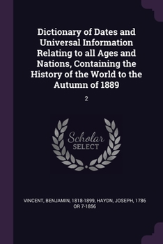 Paperback Dictionary of Dates and Universal Information Relating to all Ages and Nations, Containing the History of the World to the Autumn of 1889: 2 Book