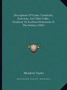 Paperback Descriptions Of Cairns, Cromlechs, Kistvaens, And Other Celtic, Druidical, Or Scythian Monuments In The Dekhan (1865) Book