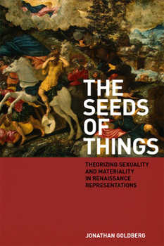 Hardcover The Seeds of Things: Theorizing Sexuality and Materiality in Renaissance Representations Book