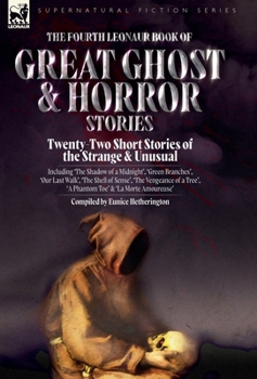 Hardcover The Fourth Leonaur Book of Great Ghost and Horror Stories: Twenty-Two Short Stories of the Strange and Unusual Including 'The Shadow of a Midnight', ' Book