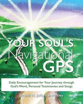Paperback Your Soul's Navigational GPS: Daily Encouragement for Your Journey through God's Word, Personal Testimonies and Songs Book