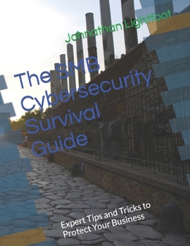 Paperback The SMB Cybersecurity Survival Guide: Expert Tips and Tricks to Protect Your Business Book