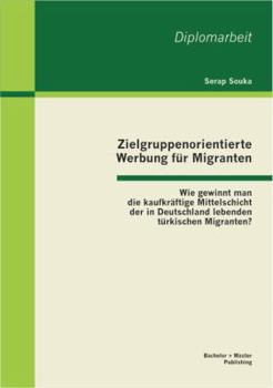 Paperback Zielgruppenorientierte Werbung für Migranten: Wie gewinnt man die kaufkräftige Mittelschicht der in Deutschland lebenden türkischen Migranten? [German] Book