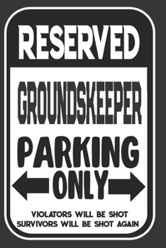 Reserved Groundskeeper Parking Only. Violators Will Be Shot. Survivors Will Be Shot Again: Blank Lined Notebook | Thank You Gift For Groundskeeper