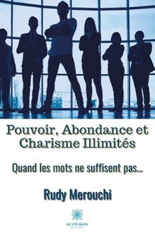Paperback Pouvoir, Abondance et Charisme Illimit?s: Quand les mots ne suffisent pas... [French] Book