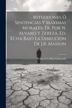 Paperback Reflexiones Ó Sentencias Y Máximas Morales, Tr. Por N. Alvaro Y Zereza. Ed. Echa Bajo La Direccion De J.R. Masson [Spanish] Book