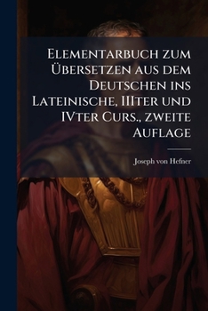 Paperback Elementarbuch zum Übersetzen aus dem Deutschen ins Lateinische, IIIter und IVter Curs., zweite Auflage [German] Book