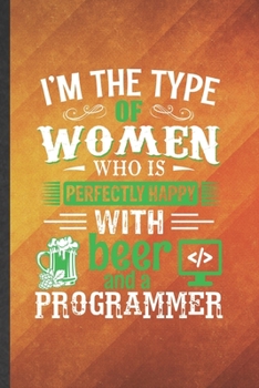I'm the Type of Women Who Is Perfectly Happy with Beer and a Programmer: Programmer Lined Notebook, Practical Dad Mom Gift, Fashionable Funny Creative Writing Record, Retro Classic 6X9 110 Page