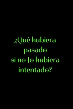 ¿Qué hubiera pasado si no lo hubiera intentado?: Regalo De Cuaderno / Diario Forrado, 120 Páginas, 6x9, Tapa Blanda, Acabado Mate (Spanish Edition)