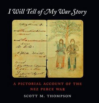 Paperback I Will Tell of My War Story: A Pictorial History of the Nez Perce War Book