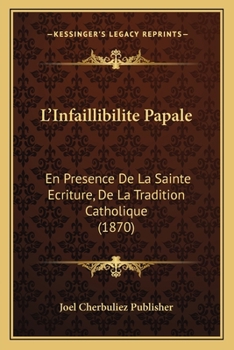 Paperback L'Infaillibilite Papale: En Presence De La Sainte Ecriture, De La Tradition Catholique (1870) [French] Book