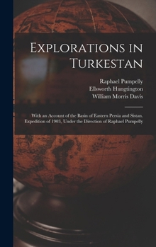 Hardcover Explorations in Turkestan: With an Account of the Basin of Eastern Persia and Sistan. Expedition of 1903, Under the Direction of Raphael Pumpelly Book
