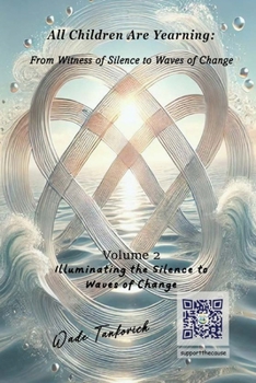 All Children Are Yearning: from Witness of Silence to Waves of Change : Volume 2: Illuminating the Silence - Waves of Change