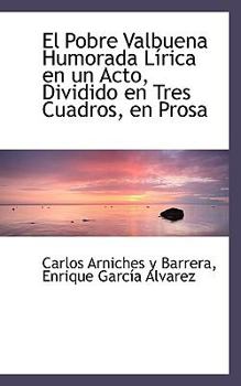 Paperback El Pobre Valbuena Humorada L Rica En Un Acto, Dividido En Tres Cuadros, En Prosa Book