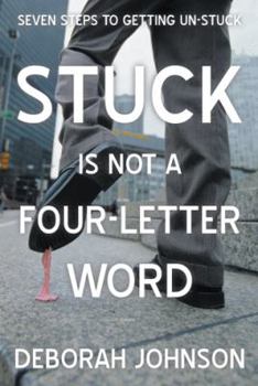 Hardcover Stuck Is Not a Four-Letter Word: Seven Steps to Getting Un-Stuck Book