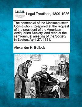 The Centennial of the Massachusetts Constitution: Prepared at the Request of the President of the American Antiquarian Society, and Read at the Semi-A