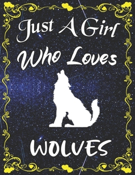 Just A Girl Who Loves Wolves: Cute Wolves College Ruled Notebook with 135+ Pages of 8.5" x 11" Notebook Journal or Diary for Girls Students Teachers Adults...