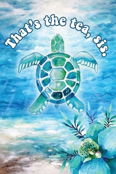 That's the tea, sis.: Journal for Sea Turtle Loving Tweens and Teens; Blank Lined Diary Pages, Perfect Gift for Girls